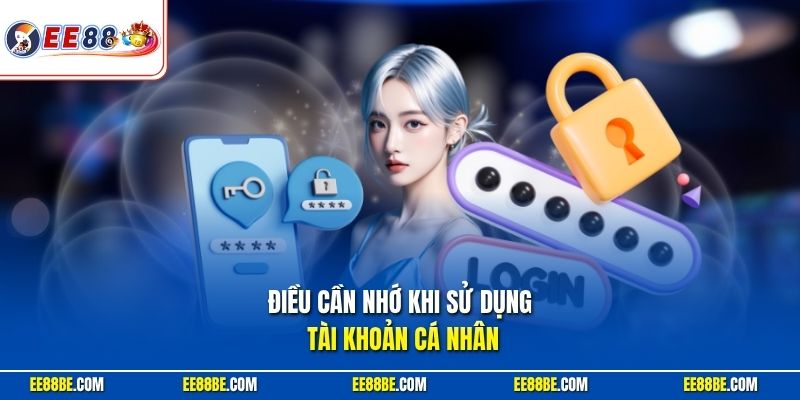 Điều cần nhớ khi sử dụng tài khoản cá nhân
